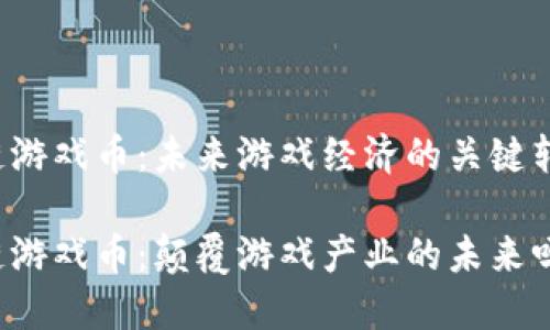 区域链游戏币：未来游戏经济的关键转折点？

区块链游戏币：颠覆游戏产业的未来吗？