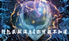 什么是Bitpie钱包最新消息？你可能不知道的几个