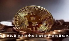 比特派钱包转币手续费是多少？如何你的转账成