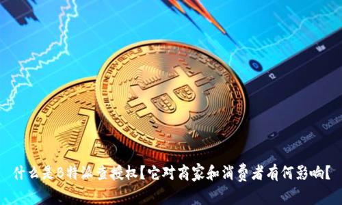 什么是B特派查授权？它对商家和消费者有何影响？