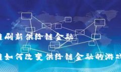 区块链刷新供给链金融区块链如何改变供给链金