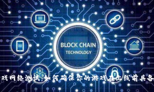  区块链游戏网络测试：如何确保你的游戏在上线前具备最佳性能？