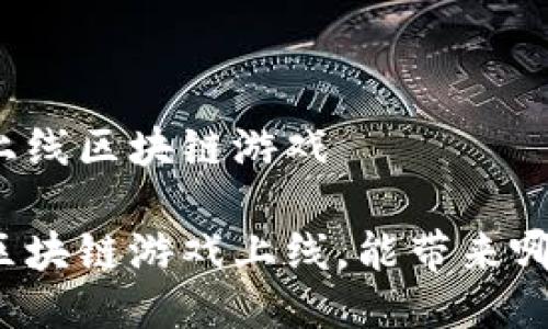 游久游戏上线区块链游戏

游久游戏区块链游戏上线，能带来哪些新机遇？