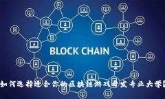 如何选择适合你的区块链游戏开发专业大学？