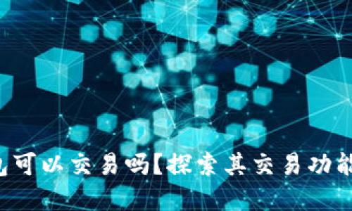 BitKeep钱包可以交易吗？探索其交易功能与使用体验