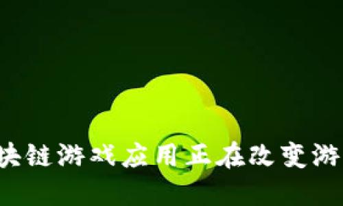 为什么国外区块链游戏应用正在改变游戏产业的未来？