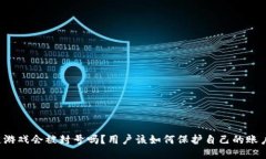 区块链游戏会被封号吗？用户该如何保护自己的