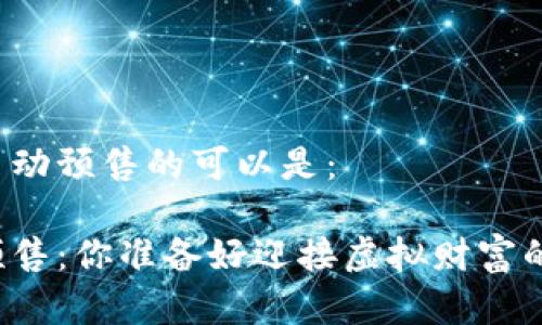 区块链游戏启动预售的可以是：

区块链游戏预售：你准备好迎接虚拟财富的新机遇了吗？
