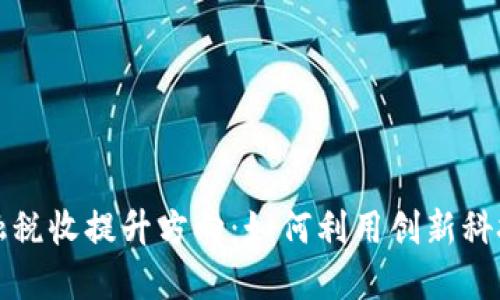  区块链金融税收提升方向：如何利用创新科技税务管理？
