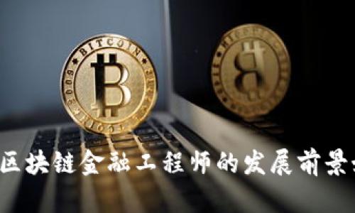 福建区块链金融工程师的发展前景如何？