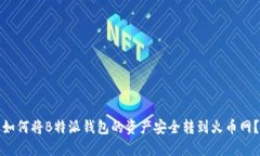 如何将B特派钱包的资产安全转到火币网？