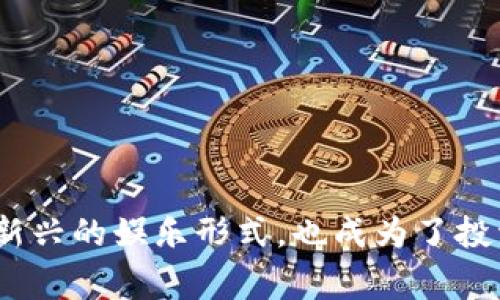 区块链游戏基金是近年来随着区块链技术的发展而兴起的一种新型投资方式。随着数字货币的普及和NFT（非同质化代币）的流行，区块链游戏作为新兴的娱乐形式，也成为了投资者和玩家关注的焦点。那么，您是否想过，为什么区块链游戏基金会成为未来投资的新风口呢？为什么区块链游戏基金会成为未来投资的热门选择？