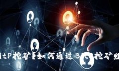 什么是BitP挖矿？如何通过BitP挖矿赚取收益？