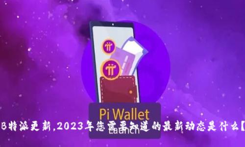 《B特派更新。2023年您需要知道的最新动态是什么？》