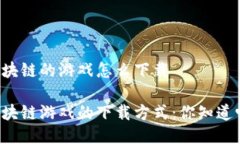 区块链的游戏怎么下载区块链游戏的下载方式：