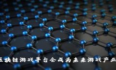 为什么区块链游戏平台会成为未来游戏产业的趋