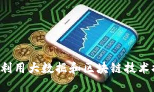智能金融如何利用大数据和区块链技术提升服务效率？