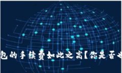 为什么B特派钱包的手续费如此之高？你是否也有