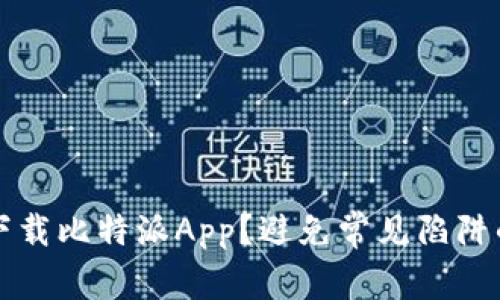 如何安全下载比特派App？避免常见陷阱的实用指南
