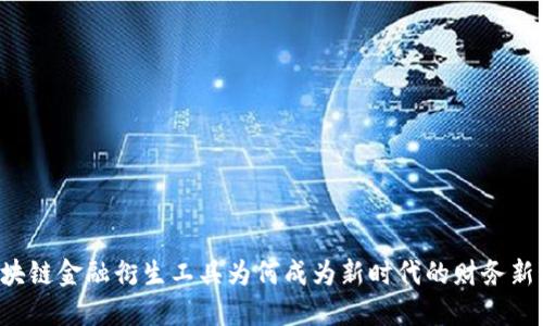 区块链金融衍生工具为何成为新时代的财务新宠？