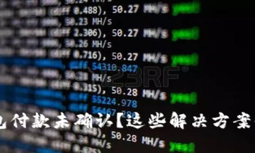 遇到B特派钱包付款未确认？这些解决方案你一定要知道！