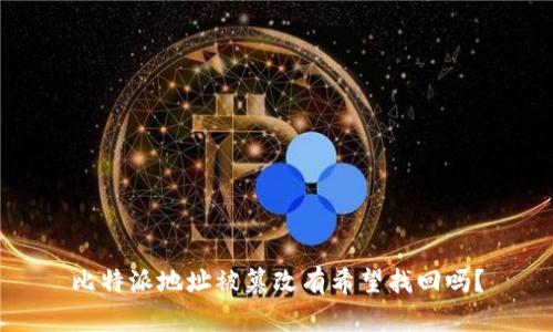 比特派地址被篡改有希望找回吗？