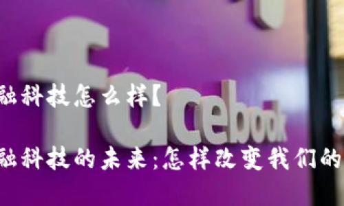 区块链金融科技怎么样？

区块链金融科技的未来：怎样改变我们的金融世界？