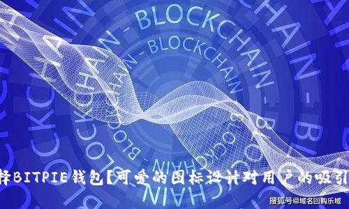 为什么选择BITPIE钱包？可爱的图标设计对用户的吸引力有多大？
