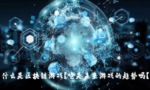 什么是区块链游戏？它是未来游戏的趋势吗？