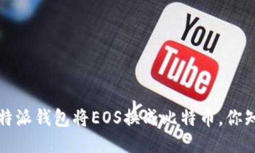 如何通过b特派钱包将EOS换成比特币，你知道步骤吗？
