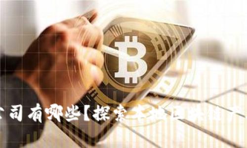 龙岩区块链金融公司有哪些？探索本地区块链产业现状与发展趋势