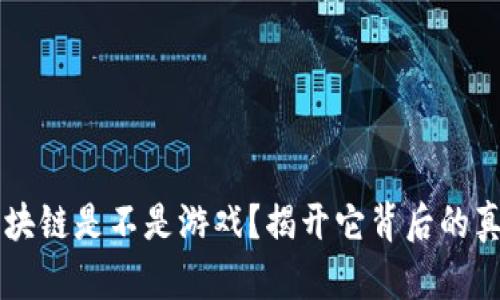 区块链是不是游戏？揭开它背后的真相