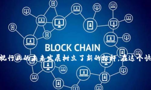 快播（Kuaibo）最早的区块链游戏平台是一个至关重要的主题，它为影视行业的未来发展树立了新的标杆。在这个快速发展的数字时代，区块链技术的引入对娱乐平台产生了深远的影响。

快播如何引领区块链游戏平台的潮流？