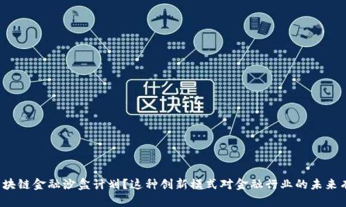 什么是区块链金融沙盒计划？这种创新模式对金融行业的未来有何影响？