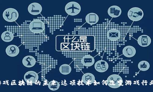 :
游戏区块链的未来：这项技术如何改变游戏行业？