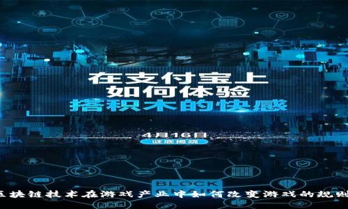 区块链技术在游戏产业中如何改变游戏的规则？
