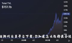 区块链游戏交易平台下载：你知道怎么选择最合