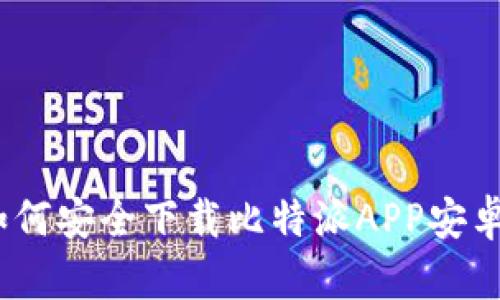 : 如何安全下载比特派APP安卓版？