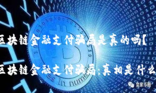区块链金融支付骗局是真的吗？

区块链金融支付骗局：真相是什么？