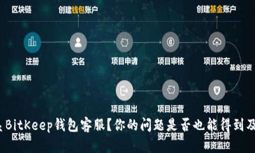如何联系BitKeep钱包客服？你的问题是否也能得到及时解决？
