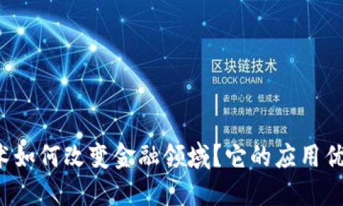 区块链技术如何改变金融领域？它的应用优势是什么？