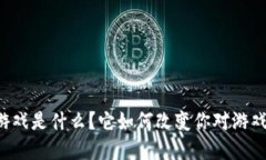 区块链游戏是什么？它如何改变你对游戏的理解