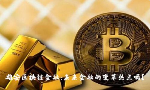 雄安区块链金融：未来金融的变革热点吗？