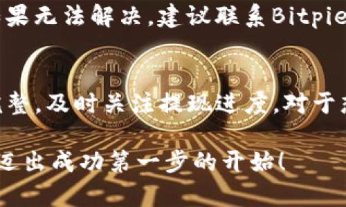 如何在Bitpie上提现？你需要了解哪些步骤？

Bitpie, 提现, 数字货币, 钱包, 加密货币/guanjianci

一、什么是Bitpie？
Bitpie是一款知名的数字货币钱包，允许用户存储、管理和交易多种加密货币。它不仅提供了安全的存储解决方案，还支持各种提现功能。简单来说，如果你拥有比特币、以太坊等数字资产，Bitpie可以帮助你轻松进行管理。

二、为什么需要提现？
提现的目的很简单，就是将你的数字货币资产转换为法定货币，或者直接转入你的银行账户。在如今的加密货币市场中，很多人选择通过提现来实现盈利或者用于消费。因此，了解如何在Bitpie上进行提现变得尤为重要。

三、提现前的准备工作
在进行提现之前，你需要做一些准备。首先，确保你在Bitpie上的账户已经完成了实名认证，只有实名认证后才能进行提现。此外，你还需要绑定你的银行卡或者支付账户，以便接收提现的资金。
其次，了解Bitpie支持的提现方式。通常来说，用户可以选择通过银行转账、第三方支付平台等方式进行提现。在选择提现方式时，建议优先考虑手续费和到账速度。

四、Bitpie提现的具体步骤
接下来，让我们详细介绍一下在Bitpie上进行提现的具体步骤。

h41. 登录你的账户/h4
首先，打开Bitpie的应用，并使用你的账户信息登录。一旦登录成功，你将进入到主界面。

h42. 选择提现功能/h4
在主界面中，你可以找到提现的选项。一般来说，这个选项会在“资产”或者“钱包”页面中。

h43. 输入提现金额/h4
在提现页面，你需要输入你想要提现的金额。在输入金额时，建议你查看一下当前的手续费，以及你能实际收到的金额，以免产生误会。

h44. 选择提现方式/h4
接下来，你需要选择一个提现方式。可能的选择包括直接转账到银行账户，或通过第三方支付平台进行提现。根据自己的需求选择最合适的方式。

h45. 输入相关信息/h4
如果你选择银行转账，还需要输入你的银行账户信息和其他必要信息。确保信息无误，以免造成提现失败。

h46. 确认提现/h4
所有信息都输入完成后，仔细核对一遍，确保无误后点击“确认提现”按钮。此时，系统会提示你提现申请已提交。

h47. 等待处理/h4
提现申请通常会在一定时间内得到处理。处理时间因提现方式的不同而有所不同，通常情况下，银行提现可能需要几个工作日，而第三方支付可能会更快。

五、常见问题解答

h41. 提现需要手续费吗？/h4
是的，Bitpie在进行提现时通常会收取一定比例的手续费。具体的手续费标准可以在提现页面中查看。

h42. 提现会不会受到限制？/h4
是的，作为一个合规的平台，Bitpie在提现方面会有一些限制，例如单日提现额度限制、交易异常监测等。如果你遇到提现问题，建议查看相关帮助文档或联系客服进行咨询。

h43. 提现失败怎么办？/h4
如果你的提现申请失败，首先可以查看提示信息，了解失败原因。常见原因包括信息填写错误、账户未实名认证等。如果无法解决，建议联系Bitpie的客服团队。

六、总结
在Bitpie上进行提现其实并不复杂，只需按照步骤一步一步操作即可。关键是做好提前准备，确保自己的账户信息完整，及时关注提现进度。对于想要在加密货币领域获得收益的朋友们来说，了解如何将数字资产转换为法定货币的操作流程，无疑是非常重要的。

希望以上信息能帮助到你，若还有其他疑问，欢迎随时追问。加密货币的世界充满挑战和机遇，学习和了解就是我们迈出成功第一步的开始！