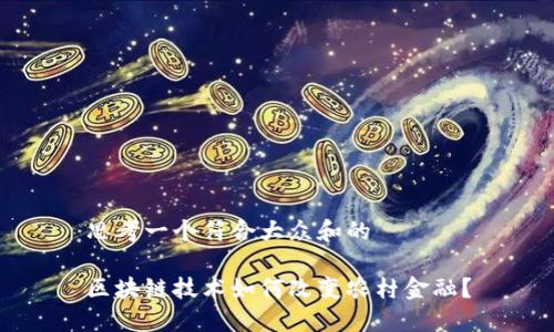 思考一个符合大众和的

区块链技术如何改变农村金融？