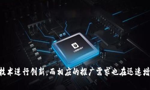 区块链游戏推广公司是一个当前炙手可热的话题。随着区块链技术不断发展，越来越多的游戏开始利用这一技术进行创新，而相应的推广需求也在迅速增加。那么，在众多玩家中，究竟如何选择合适的区块链游戏推广公司呢？如何选择合适的区块链游戏推广公司？
