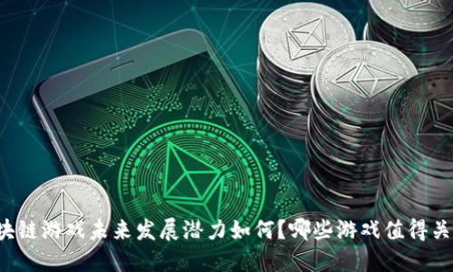 区块链游戏未来发展潜力如何？哪些游戏值得关注？
