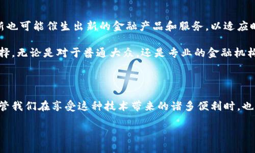 区块链金融的核心是一种颇具前景的技术，将金融领域的透明度与信任度提升到了全新的高度。不同于传统金融系统中潜在的复杂性与不透明度，区块链以其去中心化、不可篡改的特性，为参与者提供了一个更加透明和安全的环境。在这里，我们将探讨区块链金融的各个方面，深入了解它是如何运作的，以及未来可能的发展方向。

区块链金融手段家转型在现代金融环境中，传统金融机构面临着越来越大的压力，包括成本高、效率低以及透明度不足等问题。而区块链金融的出现，无疑为这些问题提供了一种全新的解决方案。区块链作为一种新兴的科技，在整个金融体系中所扮演的角色，逐渐变得不可或缺。

区块链技术的基本概念

在了解区块链金融的核心之前，我们首先需要理解区块链技术究竟是什么。简而言之，区块链是一种分布式账本技术，它通过网络中的多个节点共同维护，并记录所有的交易数据。这些数据以“块”的形式存在，而每个块和下一个块通过安全的加密技术相连，形成一条链。正是这种结构，使得一旦数据被记录，就几乎不可能被修改或删除。

说到这里，或许有人会问，这与传统的银行操作有什么不同？传统银行多数依赖中央系统来完成交易和记录，这不仅降低了效率，还存在被黑客攻击的风险。而区块链的去中心化特点，使得每个参与者都能独立验证交易，极大提升了安全性。

区块链在金融领域的应用

那么，区块链金融的核心又体现在哪些具体的应用呢？

1. **跨境支付**  
   对于国际交易来说，传统的跨境支付通常会涉入多重中介，不仅时间漫长，还伴随高额手续费。而借助区块链，交易双方可以直接进行转账且几乎是即时的，极大提升了效率。

2. **智能合约**  
   智能合约是自动执行合同条款的程序，可以说是区块链的又一创新。通过这种技术，合约条款一旦被触发，系统会自动执行，无需依赖中介，这样既降低了交易成本，也减少了纠纷的发生。

3. **资产数字化**  
   区块链同样可以实现资产的数字化，比如房地产、艺术品等。这种数字化使得资产可以被分割、流通，甚至进行交易，打破了传统融资模式的界限。

4. **去中心化金融（DeFi）**  
   去中心化金融是指根据区块链技术构建的金融服务，包括借贷、保险、交易等。这些服务不再依赖传统银行而是通过去中心化的网络进行，使得金融服务变得更加普惠。

区块链金融的优势

谈到区块链金融，大家都知道它带来了诸多优势。首先是透明性。所有的交易记录都可以被任何人查看，这在传统金融中几乎是不可想象的。其次是安全性，由于数据的不可篡改性，假如没有私钥，任何人都不能篡改交易记录。此外，区块链还可以有效降低成本，尤其是在跨境支付中，可以省去许多中间环节，从而节省费用。

面临的挑战

当然，区块链金融并非没有挑战。首先是监管问题。由于区块链是一种新兴技术，很多国家和地区对其的监管政策还不够成熟，这可能影响到行业的发展。

其次是技术壁垒。虽然区块链技术理论上简单易懂，但在实际应用中涉及到的人员技术水平、基础设施等都可能成为障碍。

未来展望

随着区块链金融的发展，我们可以预见到将会有越来越多的传统金融机构与区块链技术相结合，以寻求更好的服务模式。同时，区块链的技术革新也可能催生出新的金融产品和服务，以适应时代的发展变化。

未来，随着技术的不断落地，我们可能会看到一个更加开放、透明的金融世界，这不仅能提高效率和安全性，还将为更多的用户提供更好的金融选择。无论是对于普通大众，还是专业的金融机构，区块链金融都可能在未来的金融体系中占据举足轻重的地位。

总结

综上所述，区块链金融的核心在于其去中心化、透明和高效率的特性，不仅重新定义了金融行业，甚至还可能对整个经济体系造成深远的影响。尽管我们在享受这种技术带来的诸多便利时，也不能忽视它所面临的挑战和风险。未来，随着更多实践案例的落地，区块链金融将会展现出更大的潜力。

区块链金融的核心是什么？