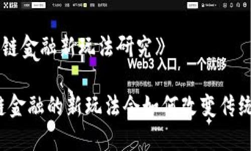 《区块链金融新玩法研究》

区块链金融的新玩法会如何改变传统金融？