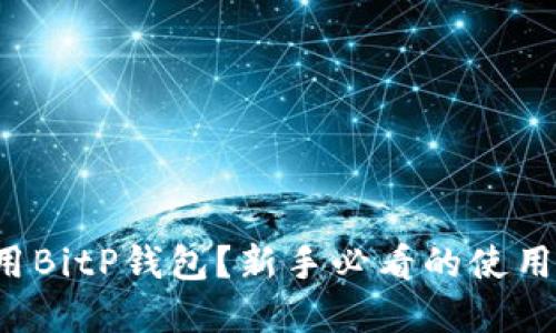 如何高效使用BitP钱包？新手必看的使用教程与图解！